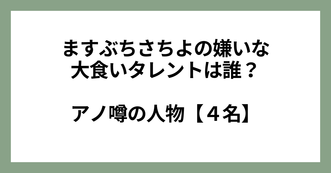 ますぶちさちよの嫌いな大食いタレントは誰？アノ噂の人物4名